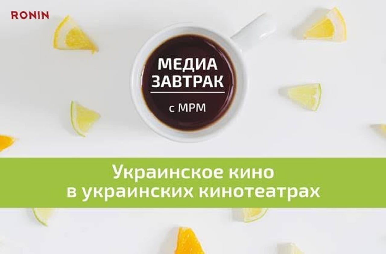 Медиазавтрак c MRM – «Украинское кино в украинских  кинотеатрах: возможна ли стратегия win-win для продюсера, прокатчика, кинотеатра и зрителя»